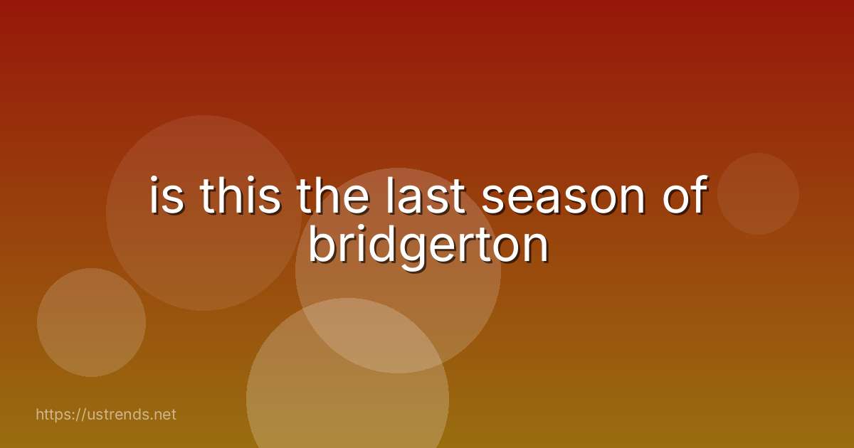 is this the last season of bridgerton