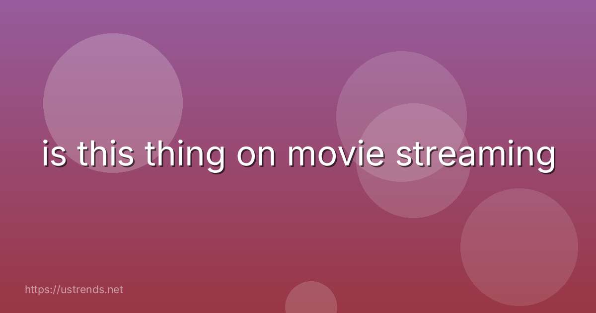 is this thing on movie streaming