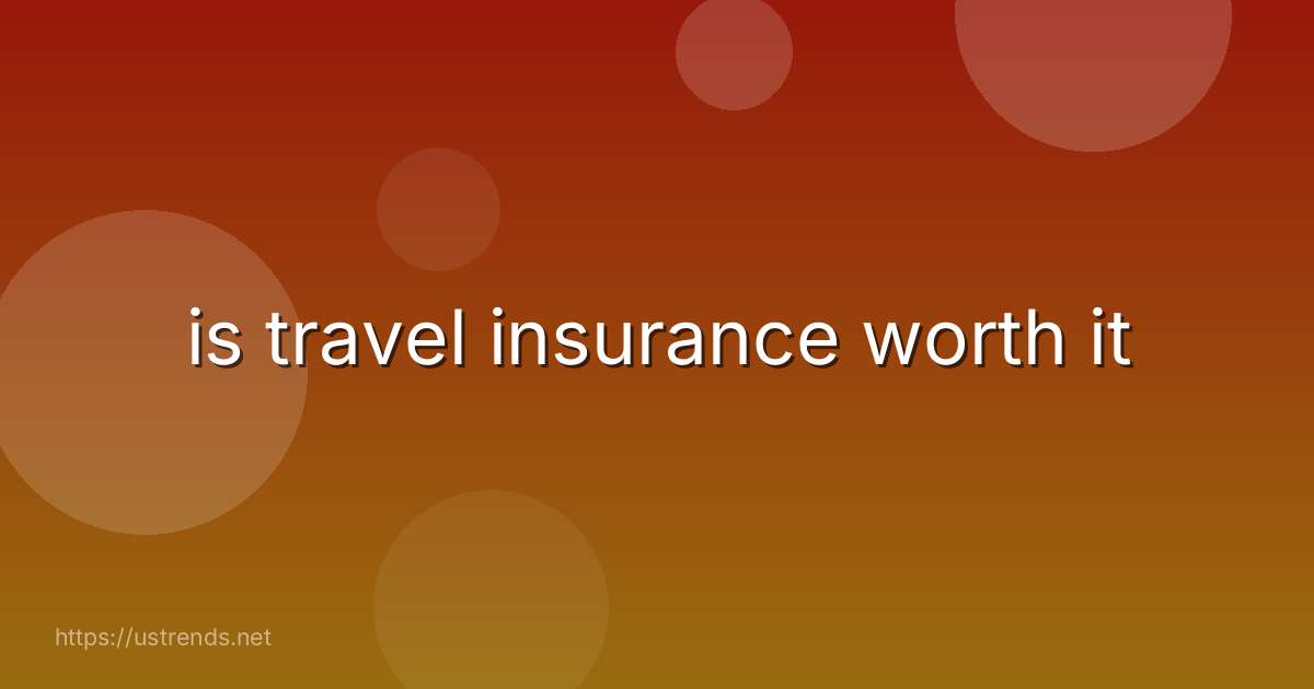 is travel insurance worth it
