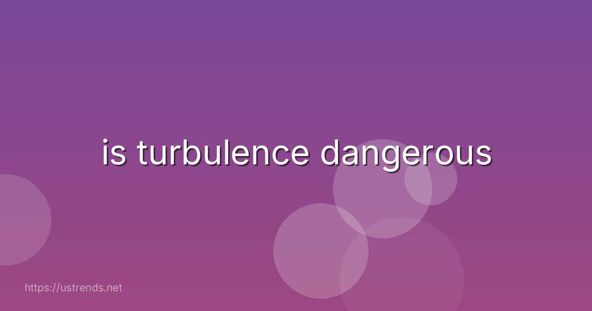 is turbulence dangerous