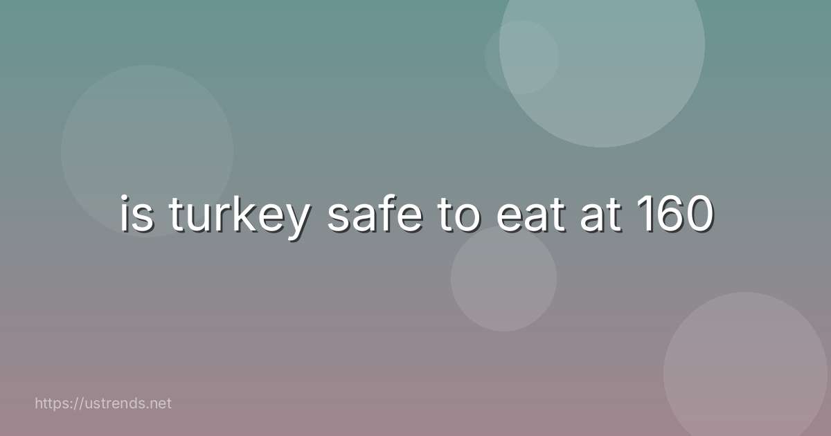 is turkey safe to eat at 160