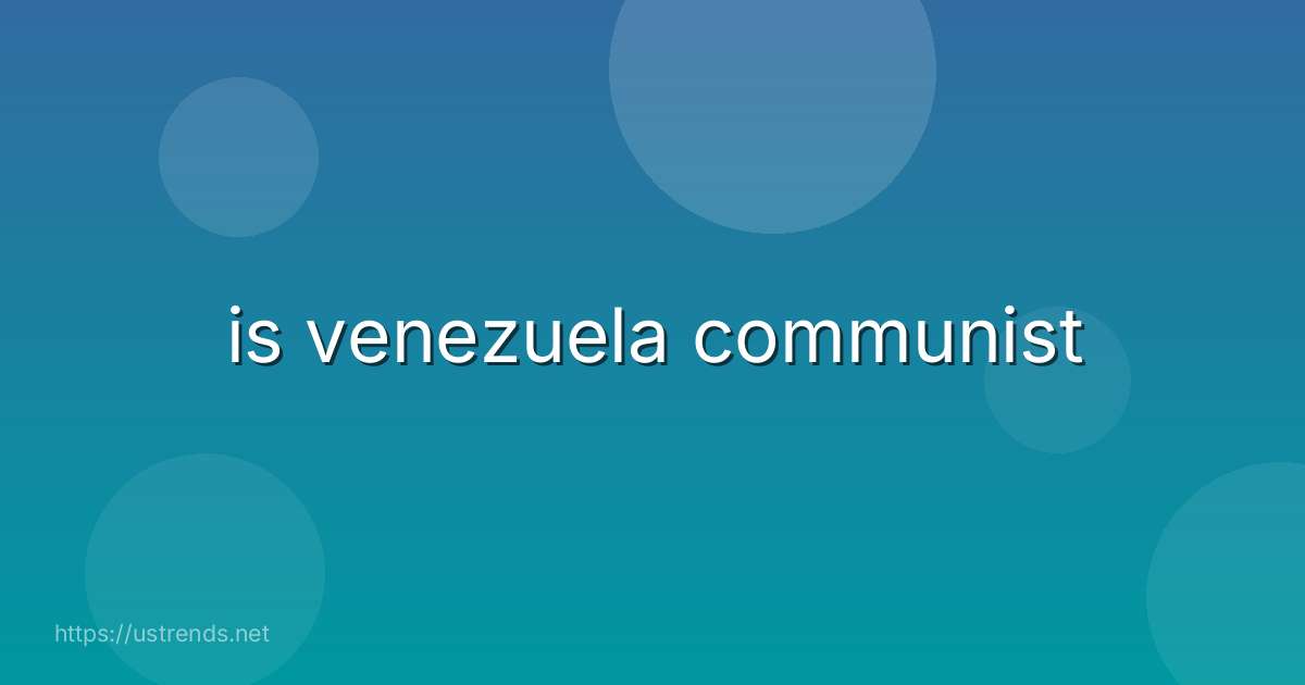 is venezuela communist