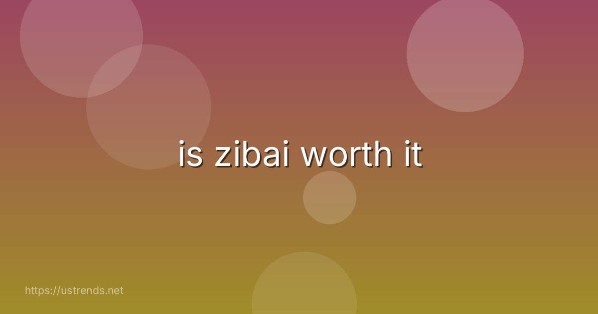 is zibai worth it