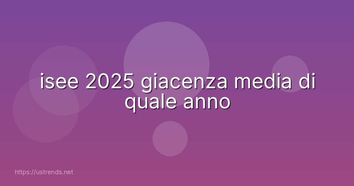 isee 2025 giacenza media di quale anno