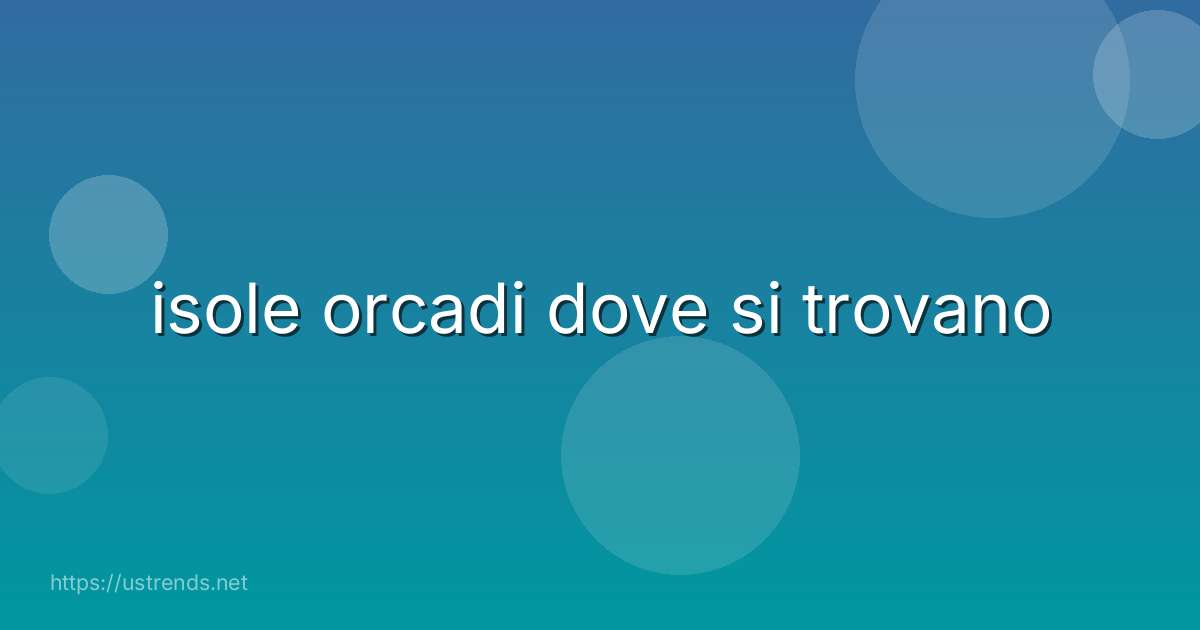 isole orcadi dove si trovano