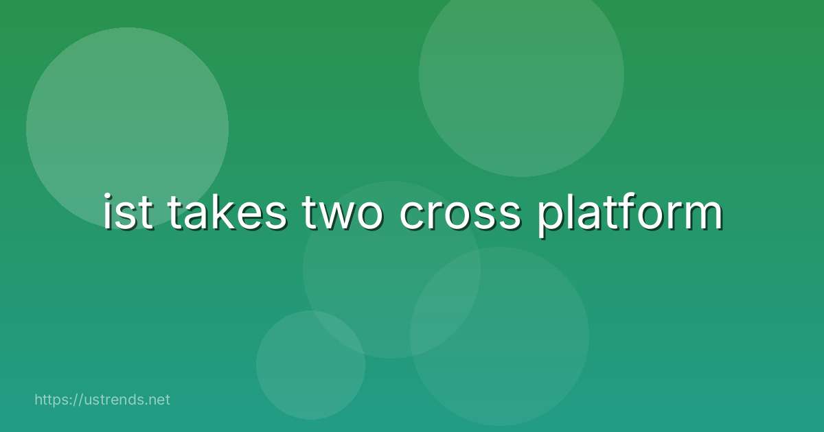 ist takes two cross platform
