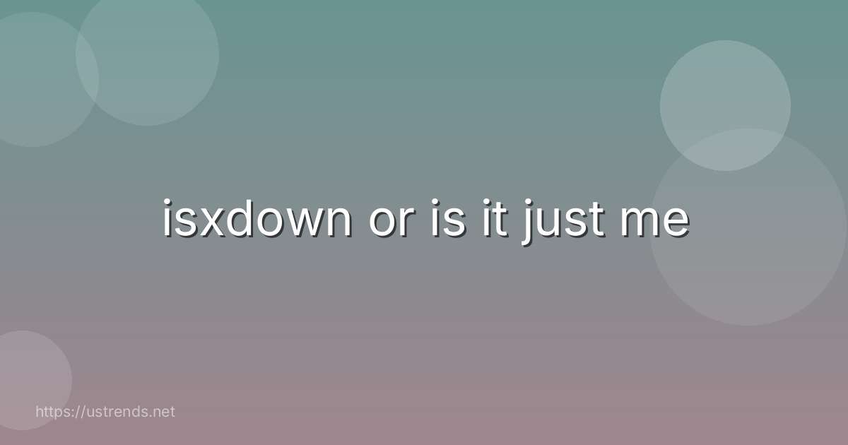 isxdown or is it just me