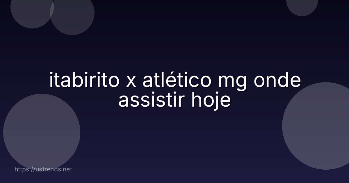 itabirito x atlético mg onde assistir hoje