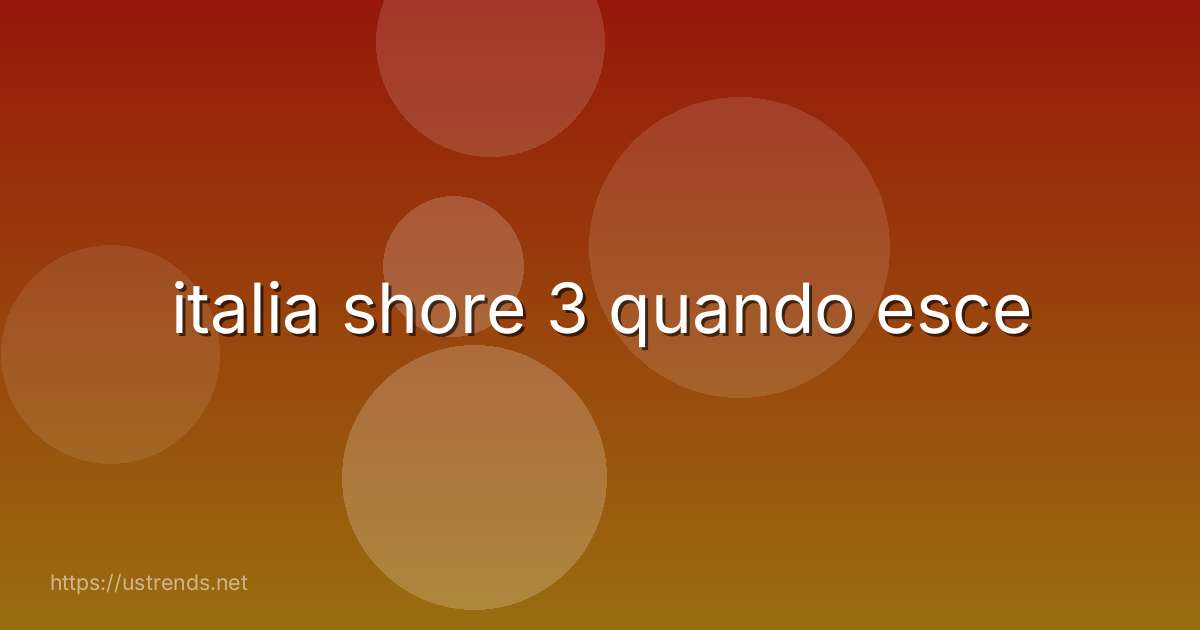 italia shore 3 quando esce