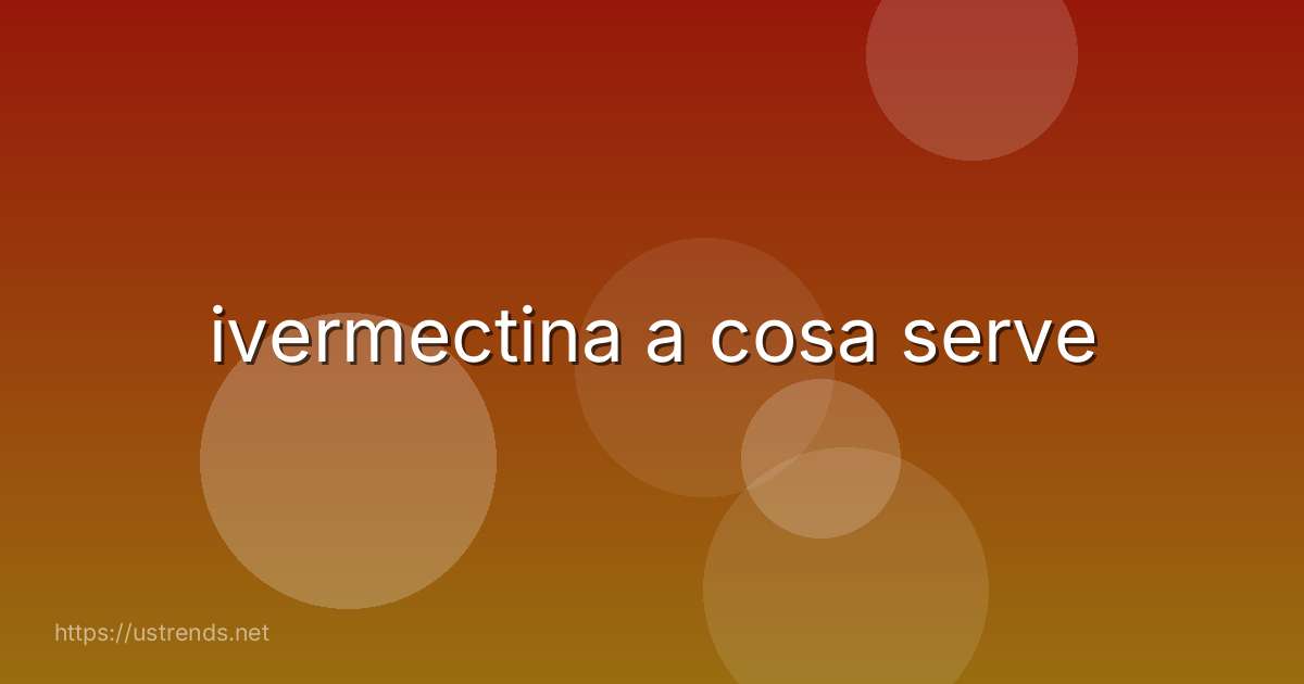 ivermectina a cosa serve