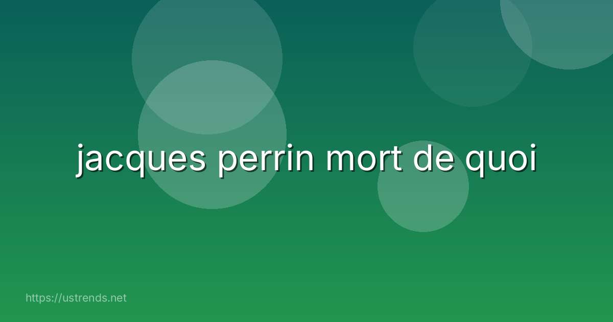 jacques perrin mort de quoi