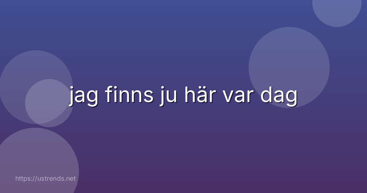jag finns ju här var dag