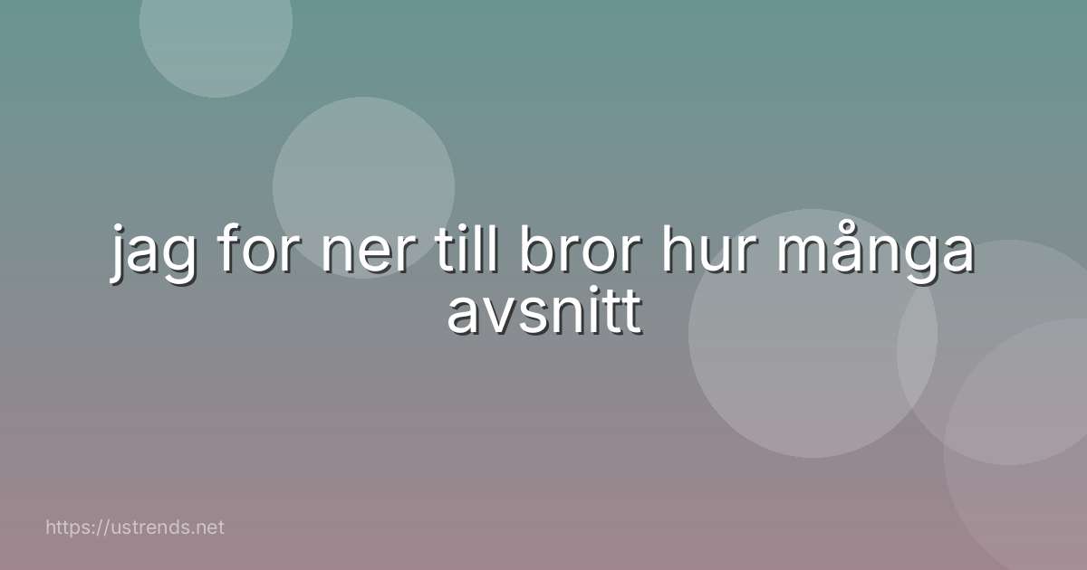 jag for ner till bror hur många avsnitt