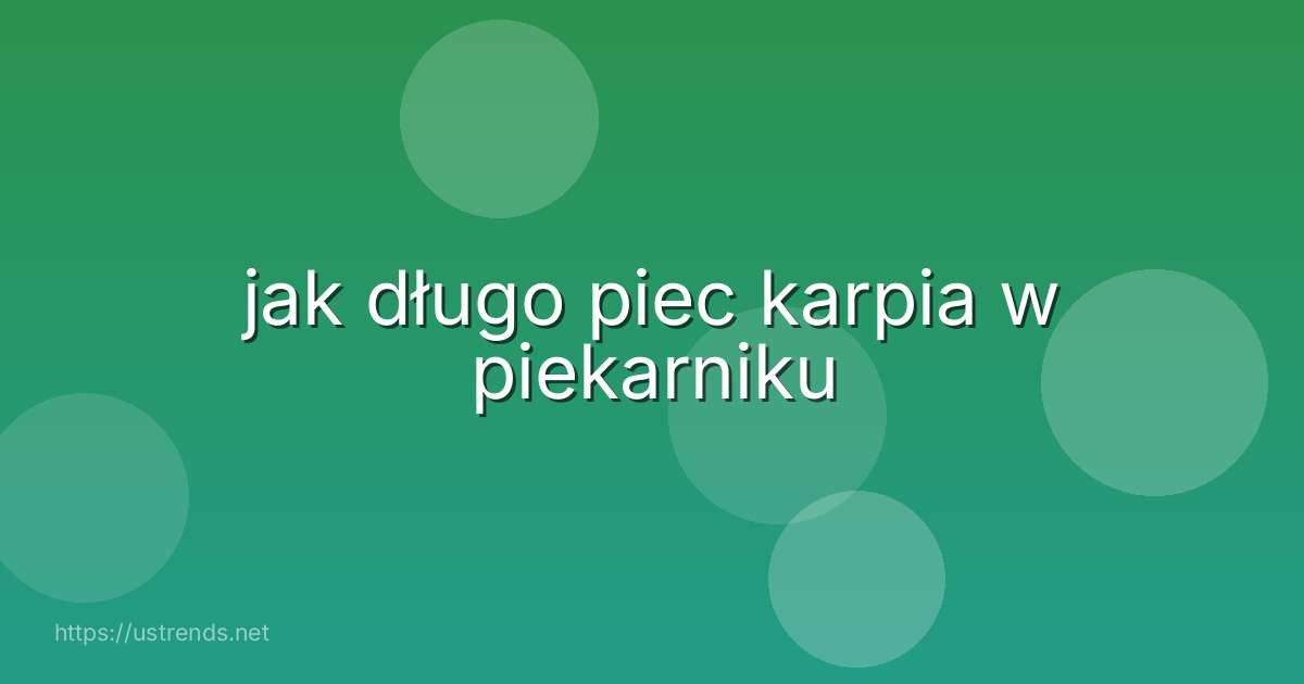 jak długo piec karpia w piekarniku