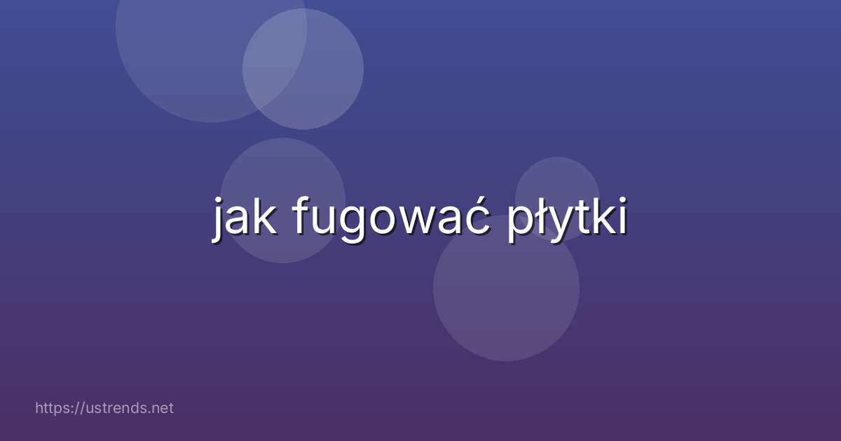 jak fugować płytki