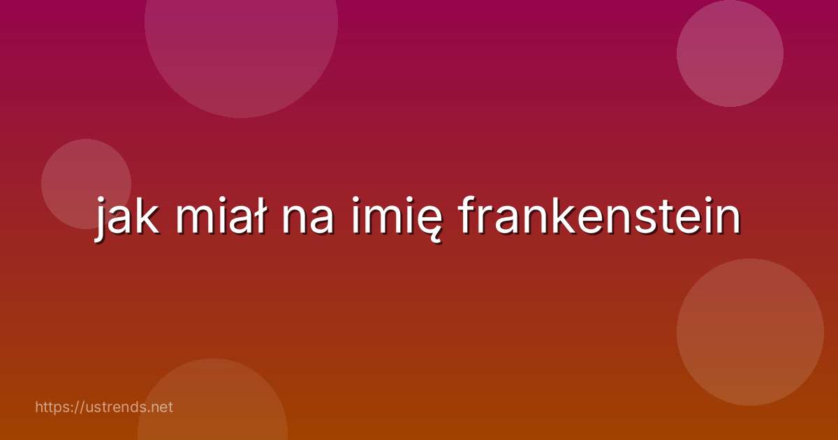 jak miał na imię frankenstein