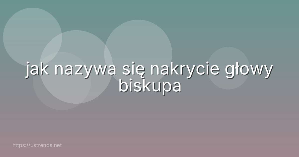 jak nazywa się nakrycie głowy biskupa