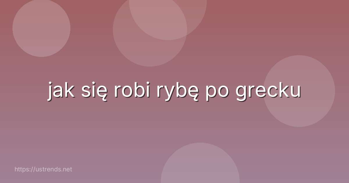jak się robi rybę po grecku