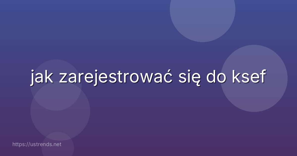 jak zarejestrować się do ksef