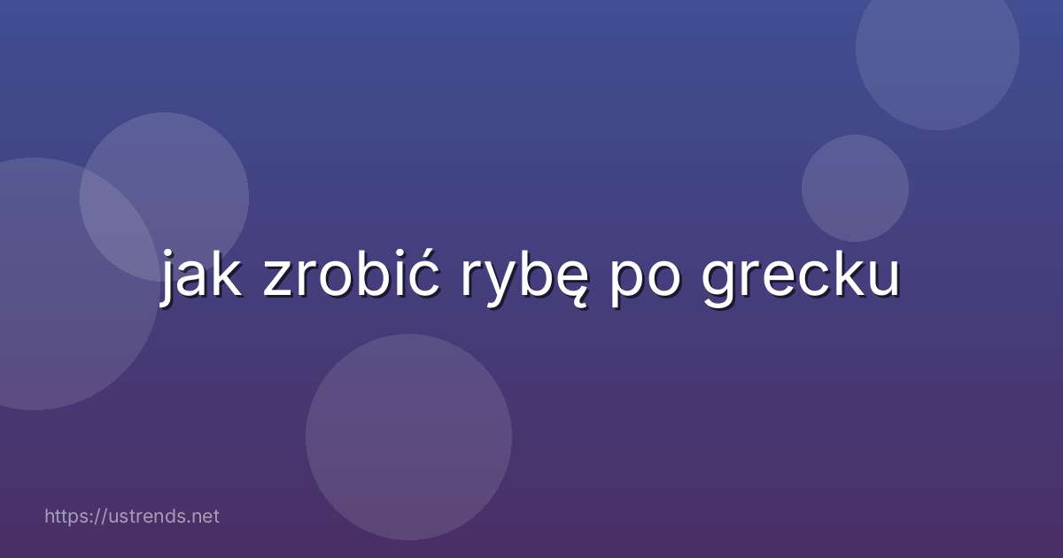 jak zrobić rybę po grecku