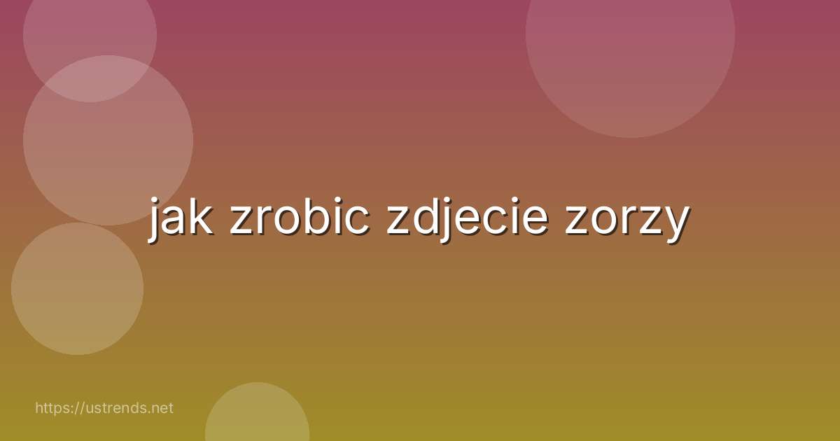 jak zrobic zdjecie zorzy