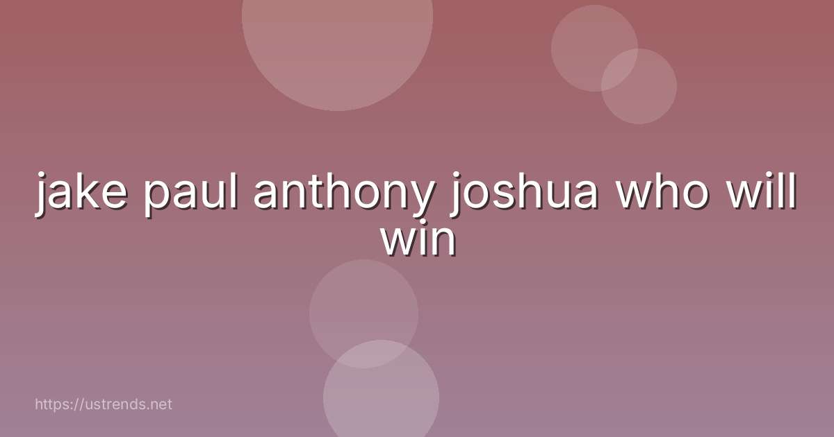 jake paul anthony joshua who will win