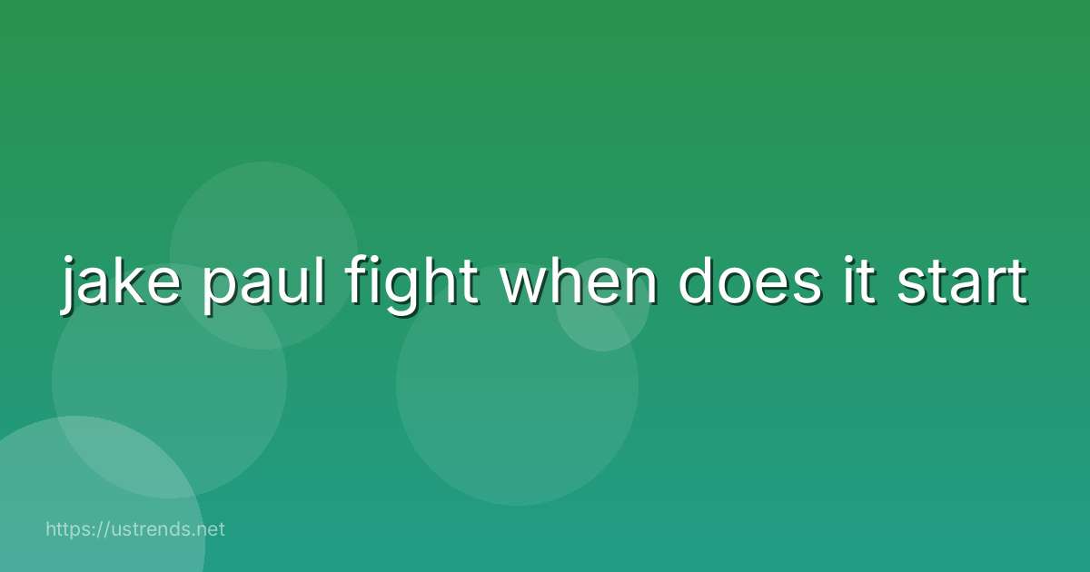 jake paul fight when does it start