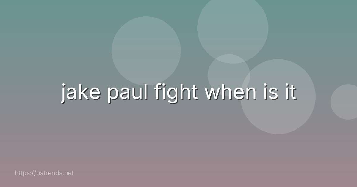 jake paul fight when is it