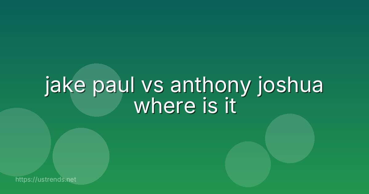 jake paul vs anthony joshua where is it