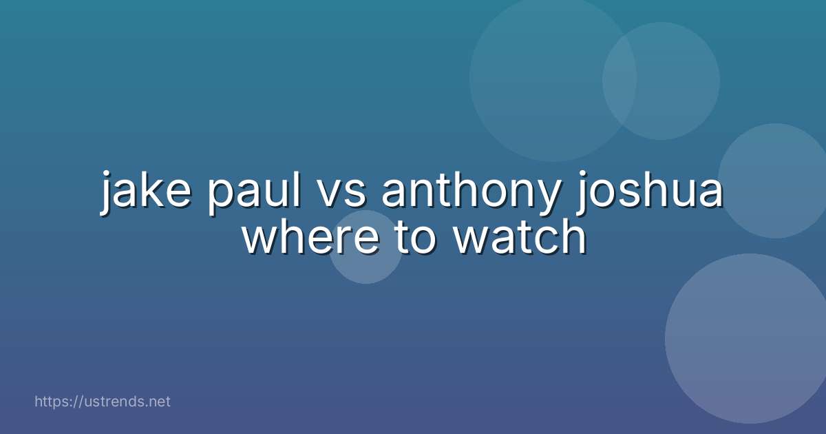 jake paul vs anthony joshua where to watch