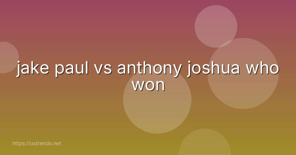 jake paul vs anthony joshua who won