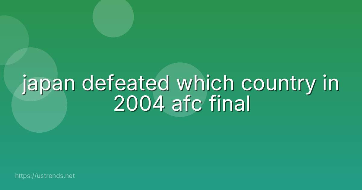 japan defeated which country in 2004 afc final