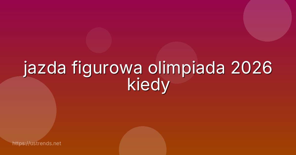 jazda figurowa olimpiada 2026 kiedy