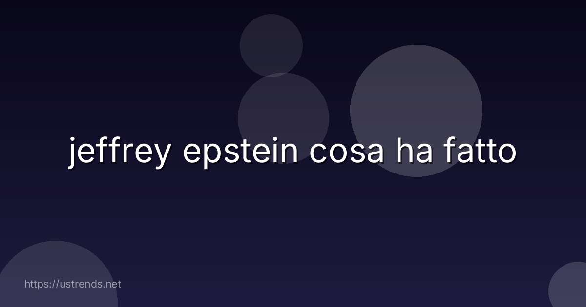 jeffrey epstein cosa ha fatto