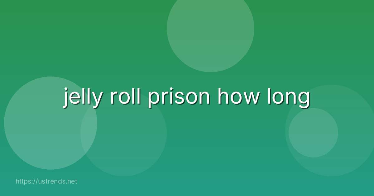 jelly roll prison how long