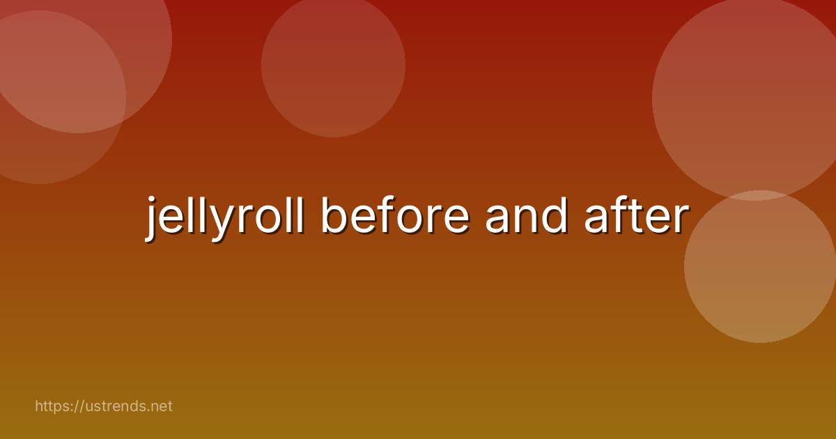 jellyroll before and after
