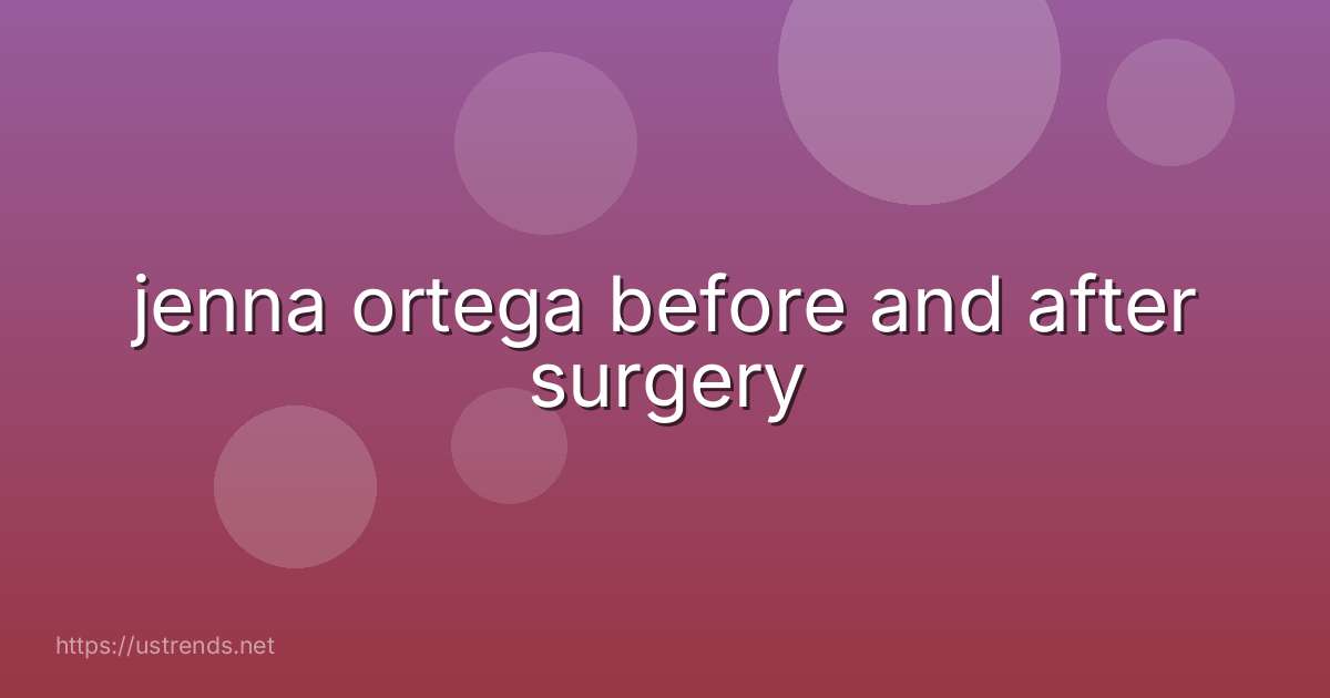 jenna ortega before and after surgery
