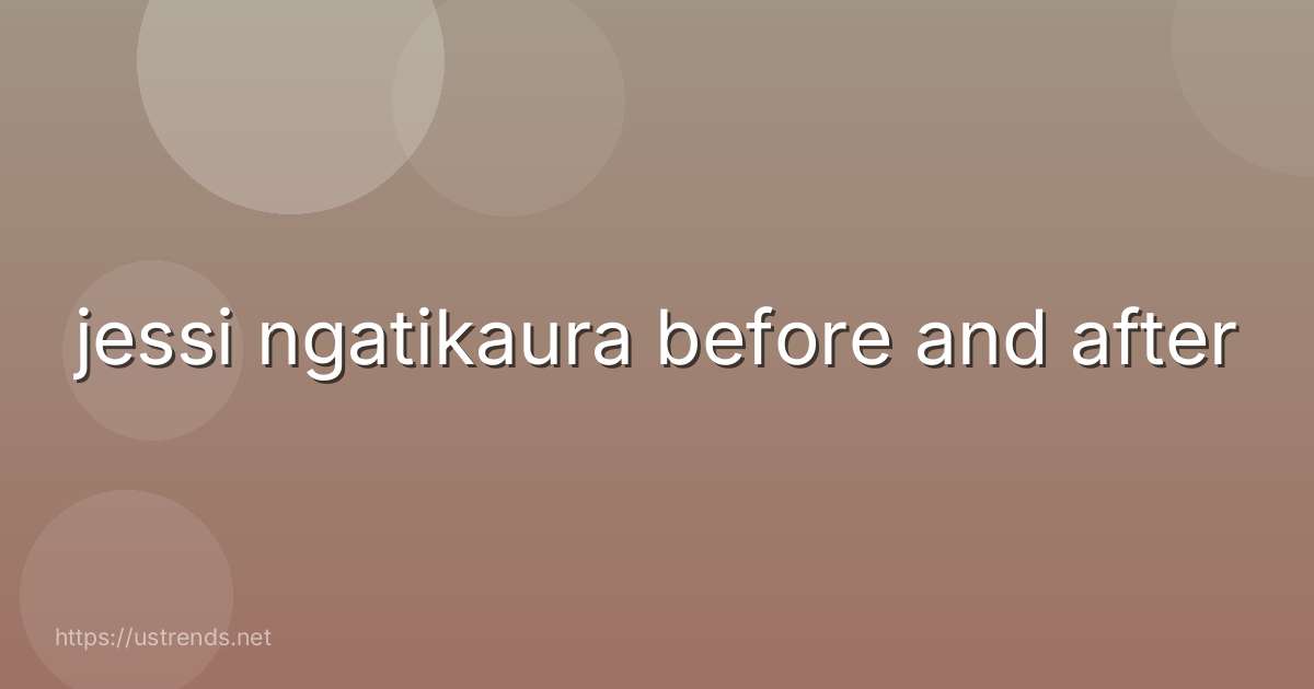 jessi ngatikaura before and after