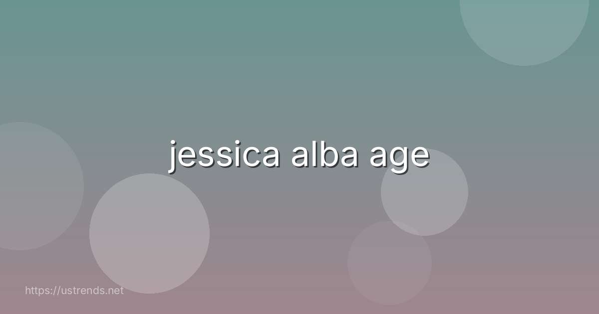 jessica alba age