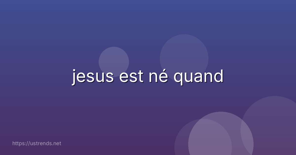 jesus est né quand