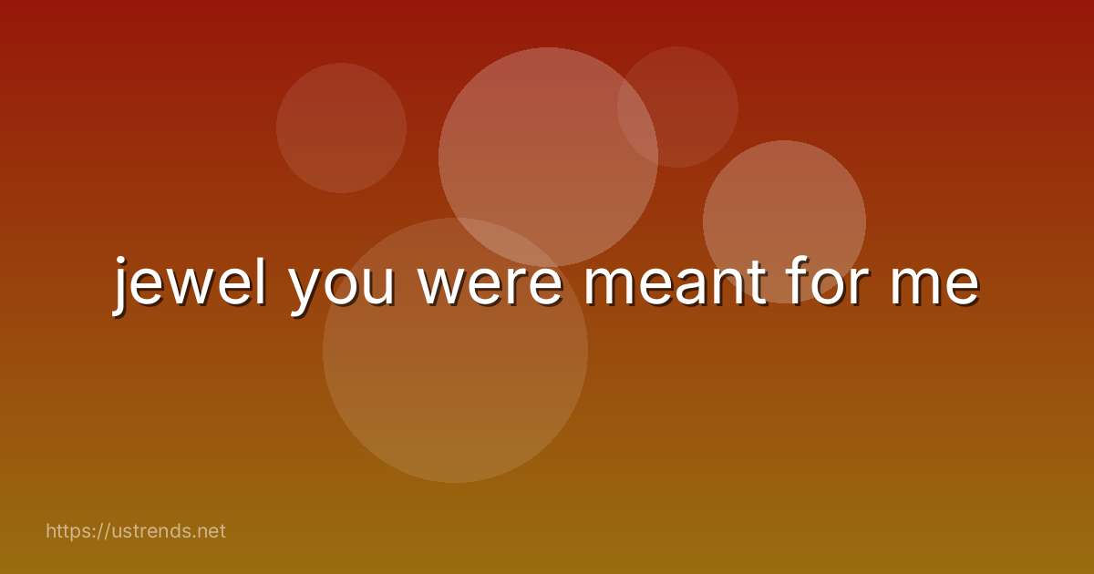 jewel you were meant for me
