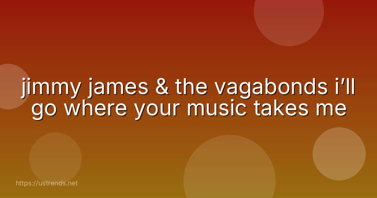 jimmy james & the vagabonds i’ll go where your music takes me