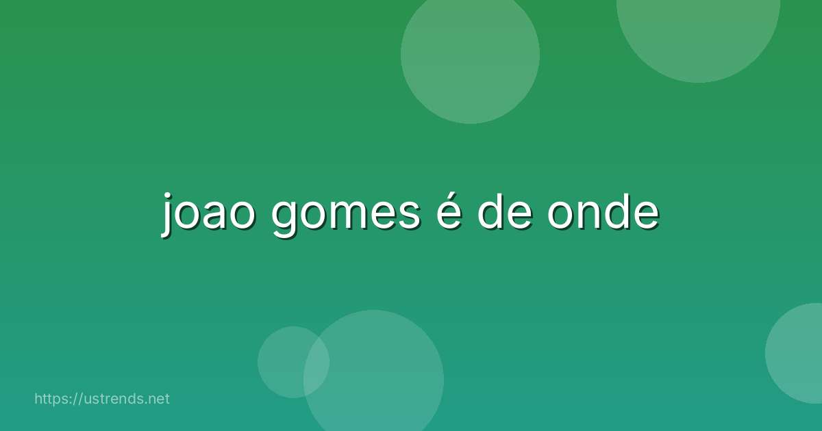 joao gomes é de onde