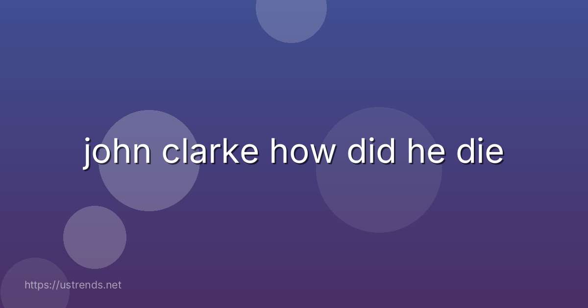 john clarke how did he die