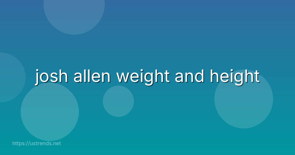 josh allen weight and height
