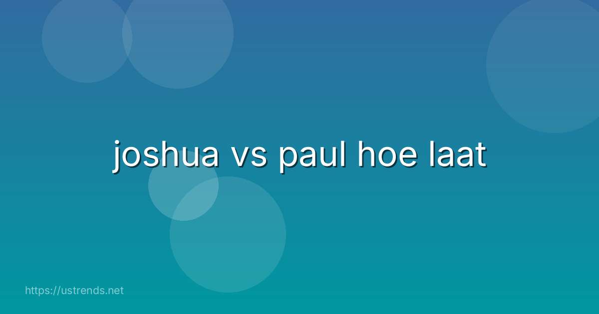 joshua vs paul hoe laat