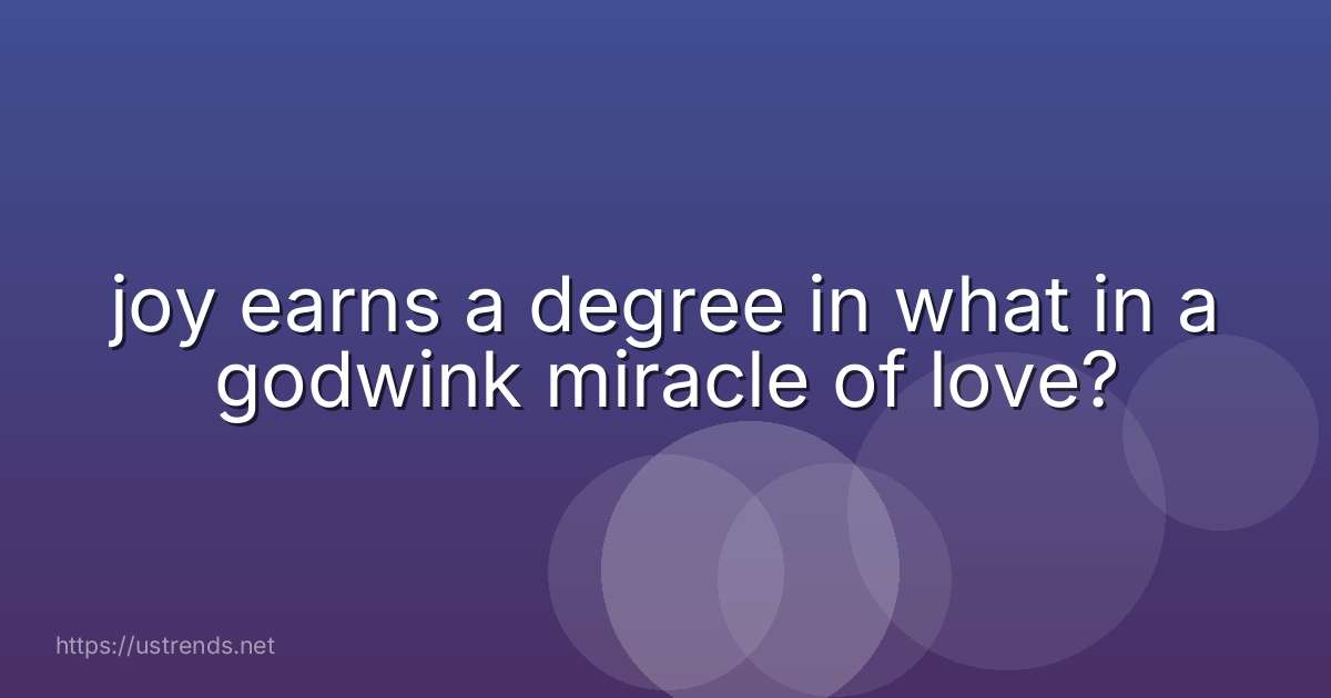 joy earns a degree in what in a godwink miracle of love?