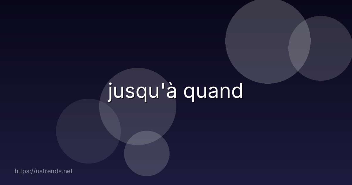 jusqu'à quand