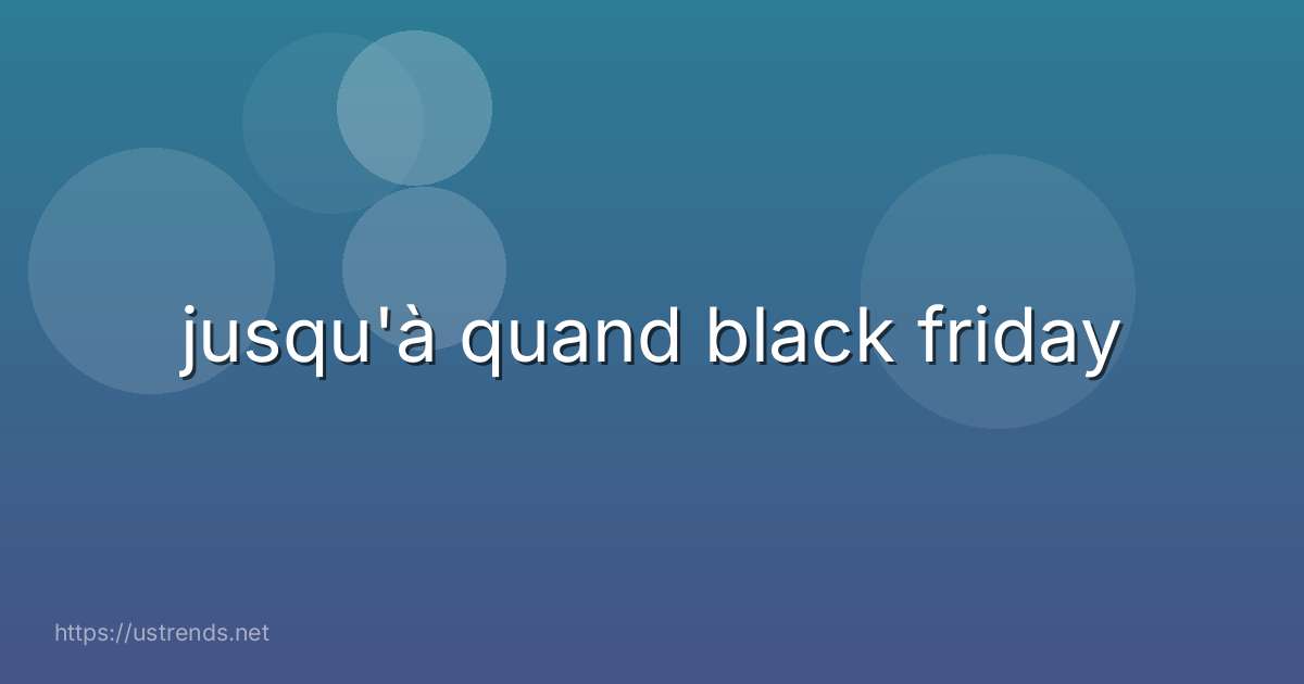 jusqu'à quand black friday