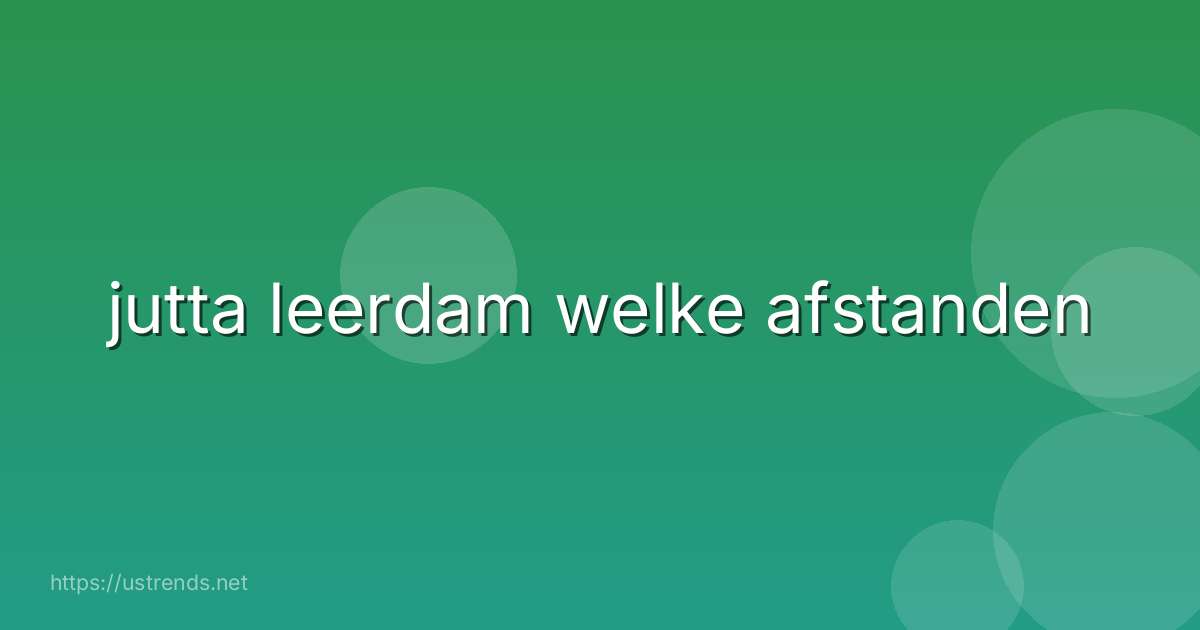 jutta leerdam welke afstanden